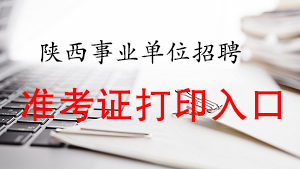 2020陜西事業單位聯考準考證打印入口(圖1)